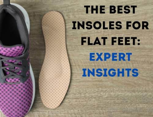 The Best Insoles for Flat Feet: Expert Insights from Dr. Chetan Oswal